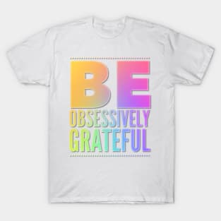 Be Obsessively Grateful T-Shirt